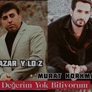 HAZAR YILDIZ MURAT KORKMAZ DEĞERİM YOK BİLİYORUM