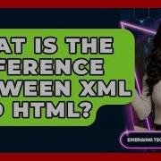 What Is The Difference Between XML And HTML Emerging Tech Insider