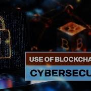 Use Of Blockchain For Cybersecurity