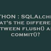 PYTHON SQLAlchemy What S The Difference Between Flush And Commit