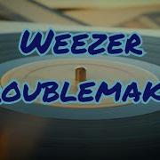 Weezer Troublemaker Lyrics
