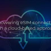 Empowering ESIM Connectivity With A Cloud Based Approach