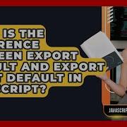 What Is The Difference Between Export Default And Export Const Default In JavaScript
