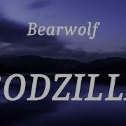 Bearwolf GODZILLA Lyrics