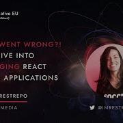 React Native EU 2021 Monica Restrepo What Went Wrong Deep Dive Into Debugging RN Applications