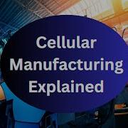 Cellular Manufacturing Explained Optimizing Production Efficiency Lean Manufacturing Technique