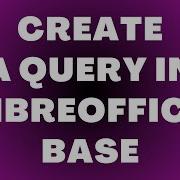 Как создать запрос в LibreOffice Base