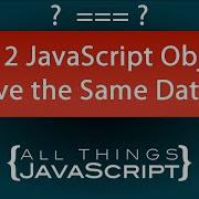 JavaScript Problem Checking If 2 Objects Have The Same Data