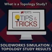 Tips And Tricks SOLIDWORKS SIMULATION Topology Study Results