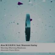 Alex M O R P H Feat Shannon Hurley Monday Morning Madness Alexander Popov Remix