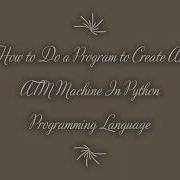 How To Do A Program To Create An ATM Machine In Python Programming Language MDP Versatile