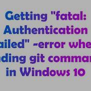 Getting Fatal Authentication Failed Error When Sending Git Commands In Windows 10