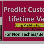 Predict Customer Lifetime Value For Non Techies Beginners Using Machine Learning Code In Python