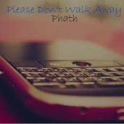 Please Don T Walk Away Phath