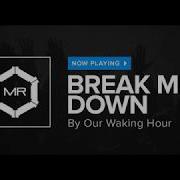 Our Waking Hour Break Me Down HD