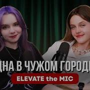 Elevate The Mic Одна в чужом городе Подкаст с Горели