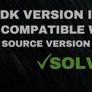 SOLVED SDK Version Is Not Compatible With Source Version IntelliJ IDEA