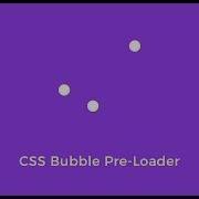 CSS Bubble Pre Loader HTML CSS