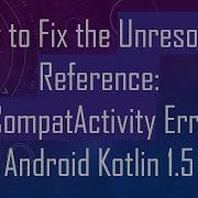 How To Fix The Unresolved Reference AppCompatActivity Error In Android Kotlin 1 5
