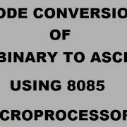 CODE CONVERSION OF BINARY TO ASCII NUMBER USING 8085 MICROPROCESSOR