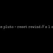 Unlike Pluto Reset Rewind S L O W E D