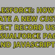Salesforce How To Create A New Custom Object Record Using VisualForce Page And Javascript