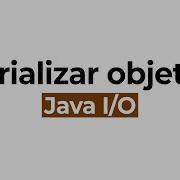 Serializar Objetos Con Un ObjectOutputStream Curso De Java IO