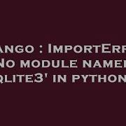 Django ImportError No Module Named Sqlite3 In Python3 3