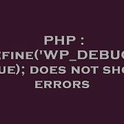 PHP Define WP DEBUG True Does Not Show Errors