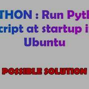 PYTHON Run Python Script At Startup In Ubuntu