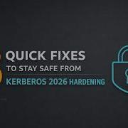 3 быстрых способа защититься от ужесточения безопасности Kerberos 2026