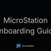 MicroStation Onboarding Guide