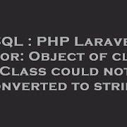 SQL PHP Laravel Error Object Of Class StdClass Could Not Be Converted To String