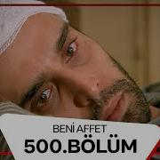 Beni Affet 500 Bölüm