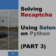 Solving RecaptchaUsing Selenium On Python PART 3