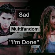 Sad Multifandom I M Done