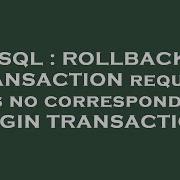 SQL ROLLBACK TRANSACTION Request Has No Corresponding BEGIN TRANSACTION