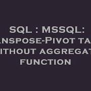 SQL MSSQL Transpose Pivot Table Without Aggregate Function