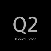 JavaScript Question 2 Lexical Scope