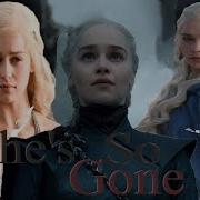 Daenerys Targaryen She S So Gone