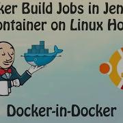 Задания сборки Docker в контейнере конвейера Jenkins CI CD на хосте Linux Docker In Docker DinD