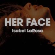 Isabel LaRosa Her Face Lyrics