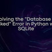Solving The Database Is Locked Error In Python With SQLite