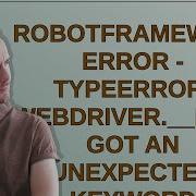 RobotFramework Error TypeError WebDriver Init Got An Unexpected Keyword Argument Servic