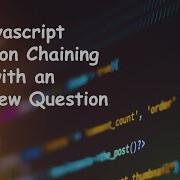 Javascript Function Chaining Explained With An Interview Question