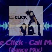 Le Click Call Me Dance Mix