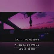 DA TI Take Me There Shamka Luvera Cover Remix