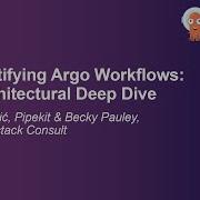 Demystifying Argo Workflows An Architectural Deep Dive Darko Janjić Pipekit Becky Pauley