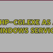 Php Cgi Exe As A Windows Service 2 Solutions