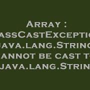 Array ClassCastException Java Lang String Cannot Be Cast To Ljava Lang String